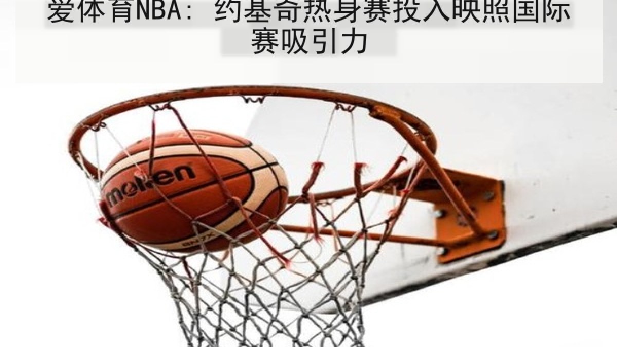 爱体育NBA: 约基奇热身赛投入映照国际赛吸引力